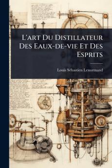 L'art Du Distillateur Des Eaux-de-vie Et Des Esprits
