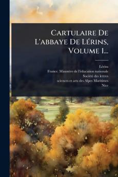 Cartulaire De L'abbaye De LÃ(c)rins Volume 1...
