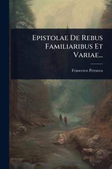 Epistolae De Rebus Familiaribus Et Variae...