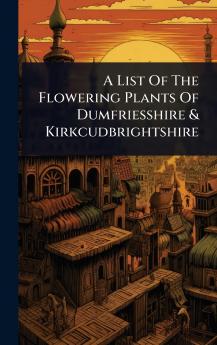 List Of The Flowering Plants Of Dumfriesshire & Kirkcudbrightshire