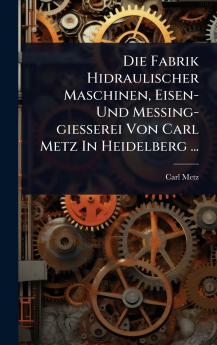 Fabrik Hidraulischer Maschinen Eisen- Und Messing-giesserei Von Carl Metz In Heidelberg ...