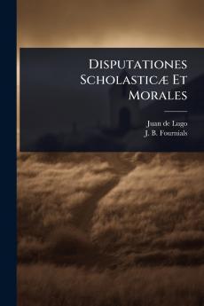 Disputationes ScholasticÃ] Et Morales