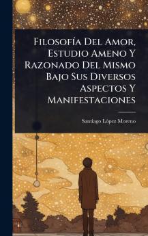 FilosofÃ-a Del Amor Estudio Ameno Y Razonado Del Mismo Bajo Sus Diversos Aspectos Y Manifestaciones