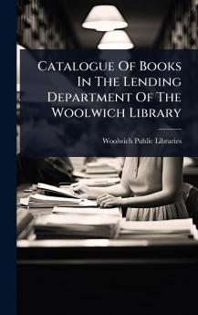 Catalogue Of Books In The Lending Department Of The Woolwich Library