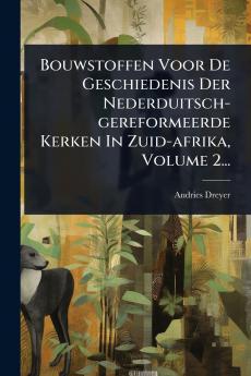 Bouwstoffen Voor De Geschiedenis Der Nederduitsch-gereformeerde Kerken In Zuid-afrika Volume 2...