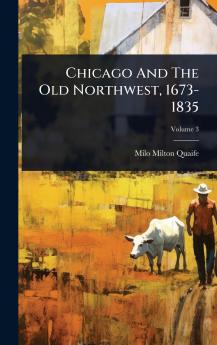 Chicago And The Old Northwest 1673-1835