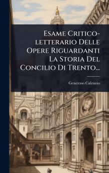 Esame Critico-letterario Delle Opere Riguardanti La Storia Del Concilio Di Trento...
