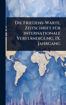 Friedens-Warte Zeitschrift fÃ1/4r internationale Verständigung IX. Jahrgang