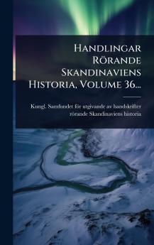Handlingar Rörande Skandinaviens Historia Volume 36...