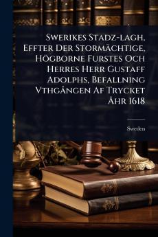 Swerikes Stadz-lagh Effter Der Stormächtige Högborne Furstes Och Herres Herr Gustaff Adolphs Befallning VthgÃ ngen Af Trycket Ã...hr 1618