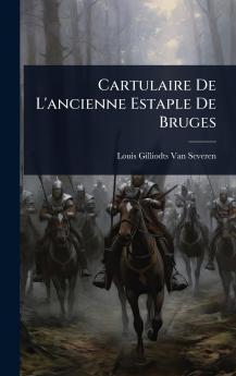Cartulaire De L'ancienne Estaple De Bruges