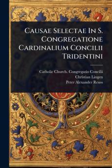 Causae Selectae In S. Congregatione Cardinalium Concilii Tridentini
