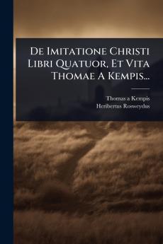 De Imitatione Christi Libri Quatuor Et Vita Thomae A Kempis...
