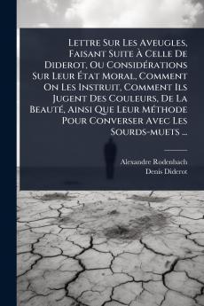 Lettre Sur Les Aveugles Faisant Suite Ã&#128; Celle De Diderot Ou ConsidÃ(c)rations Sur Leur Ã&#137;tat Moral Comment On Les Instruit Comment Ils Jugent Des Couleurs De La BeautÃ(c) Ainsi Que Leur MÃ(c)thode Pour Converser Avec Les Sourds-muets ...