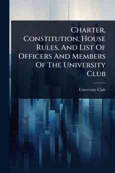 Charter Constitution House Rules And List Of Officers And Members Of The University Club