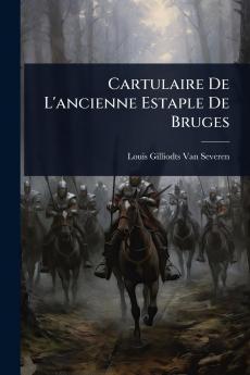 Cartulaire De L'ancienne Estaple De Bruges