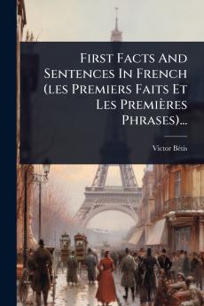 First Facts And Sentences In French (les Premiers Faits Et Les Premières Phrases)...