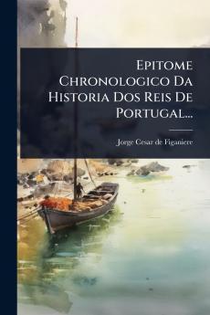 Epitome Chronologico Da Historia Dos Reis De Portugal...