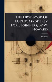 First Book Of Euclid Made Easy For Beginners By W. Howard
