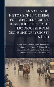 Annalen des historischen Vereins fÃ1/4r den Niederrhein inbesondere die alte Erzdiöcese Köln SechsunddreyÃ&#159;igstes Heft