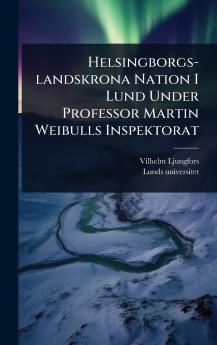 Helsingborgs-landskrona Nation I Lund Under Professor Martin Weibulls Inspektorat