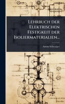 Lehrbuch der Elektrischen Festigkeit der Isoliermaterialien...