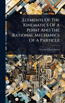 Elements Of The Kinematics Of A Point And The Rational Mechanics Of A Particle