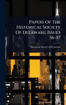Papers Of The Historical Society Of Delaware Issues 56-57