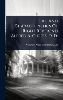 Life And Characteristics Of Right Reverend Alfred A. Curtis D. D.