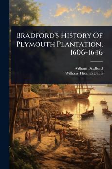 Bradford's History Of Plymouth Plantation 1606-1646
