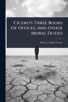 Cicero's Three Books Of Offices And Other Moral Duties