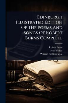 Edinburgh Illustrated Edition Of The Poems And Songs Of Robert Burns Complete