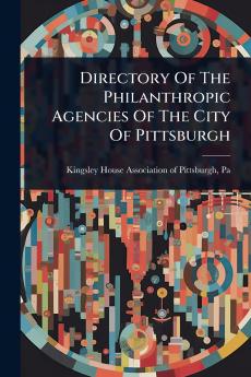 Directory Of The Philanthropic Agencies Of The City Of Pittsburgh