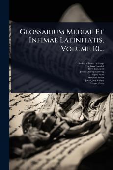 Glossarium Mediae Et Infimae Latinitatis Volume 10...
