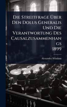 Streitfrage Ãber Den Dolus Generalis Und Die Verantwortung Des Causalzusammenhangs 1899