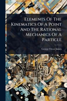 Elements Of The Kinematics Of A Point And The Rational Mechanics Of A Particle