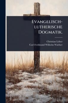 Evangelisch-lutherische Dogmatik.