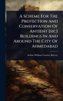 Scheme For The Protection And Conservation Of Antient [sic] Buildings In And Around The City Of Ahmedabad