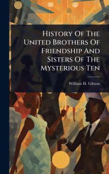 History Of The United Brothers Of Friendship And Sisters Of The Mysterious Ten