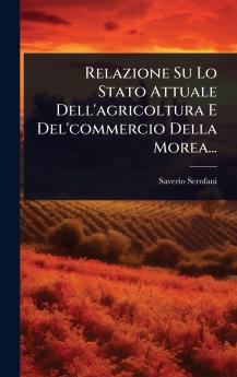 Relazione Su Lo Stato Attuale Dell'agricoltura E Del'commercio Della Morea...