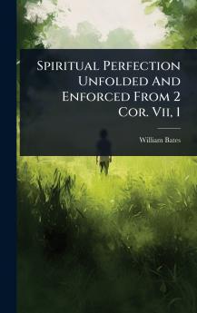 Spiritual Perfection Unfolded And Enforced From 2 Cor. Vii 1