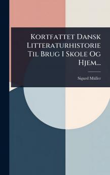 Kortfattet Dansk Litteraturhistorie Til Brug I Skole Og Hjem...