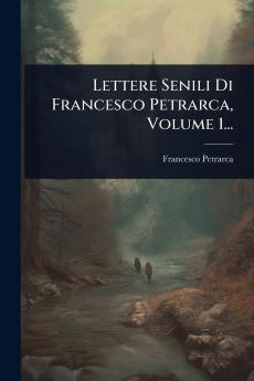 Lettere Senili Di Francesco Petrarca Volume 1...