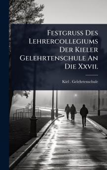 Festgruss Des Lehrercollegiums Der Kieler Gelehrtenschule An Die Xxvii.