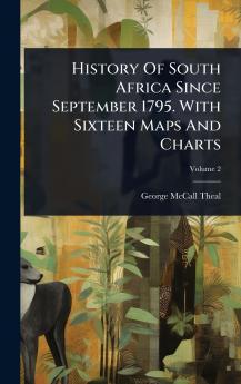 History Of South Africa Since September 1795. With Sixteen Maps And Charts