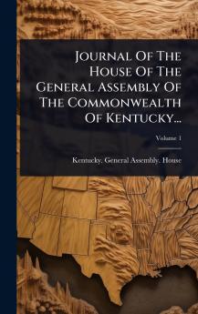 Journal Of The House Of The General Assembly Of The Commonwealth Of Kentucky...
