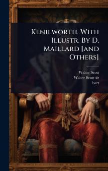 Kenilworth. With Illustr. By D. Maillard [and Others]