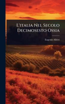 L'italia Nel Secolo Decimosesto Ossia