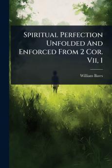 Spiritual Perfection Unfolded And Enforced From 2 Cor. Vii 1