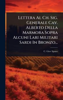Lettera Al Ch. Sig. Generale Cav. Alberto Della Marmora Sopra Alcuni Lari Militari Sardi In Bronzo...